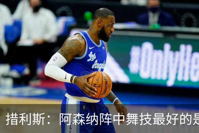 措利斯：阿森纳阵中舞技最好的是埃泽，最聪明的我选梅里诺